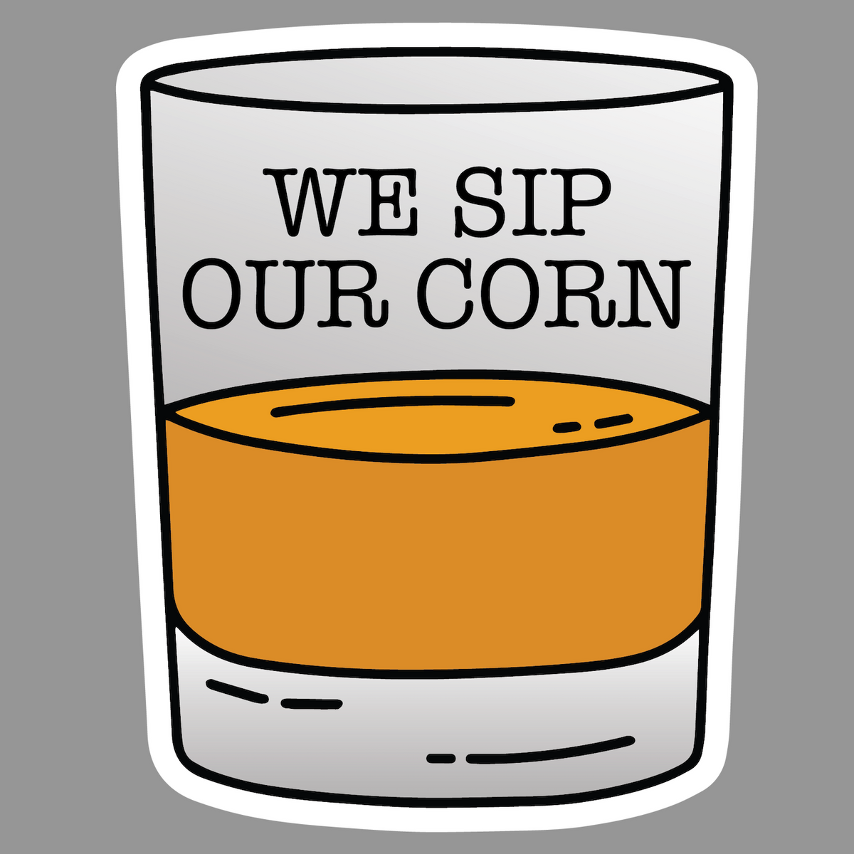 We Sip Our Corn Sticker - Barrel Down South