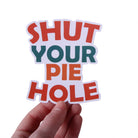 Shut Your Pie Hole Sticker - Barrel Down South