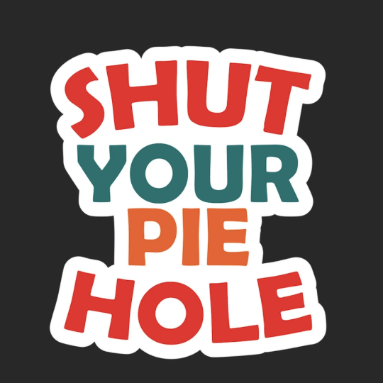 Shut Your Pie Hole Sticker